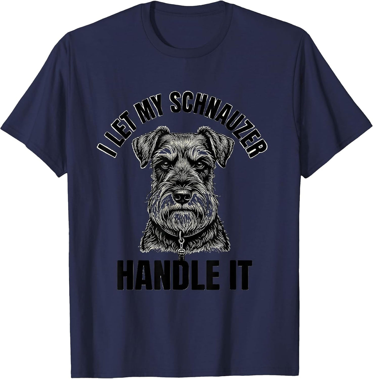 I Let My Schnauzer Handle It Funny Miniature Schnauzer Lover T-Shirt - Navy Blue
