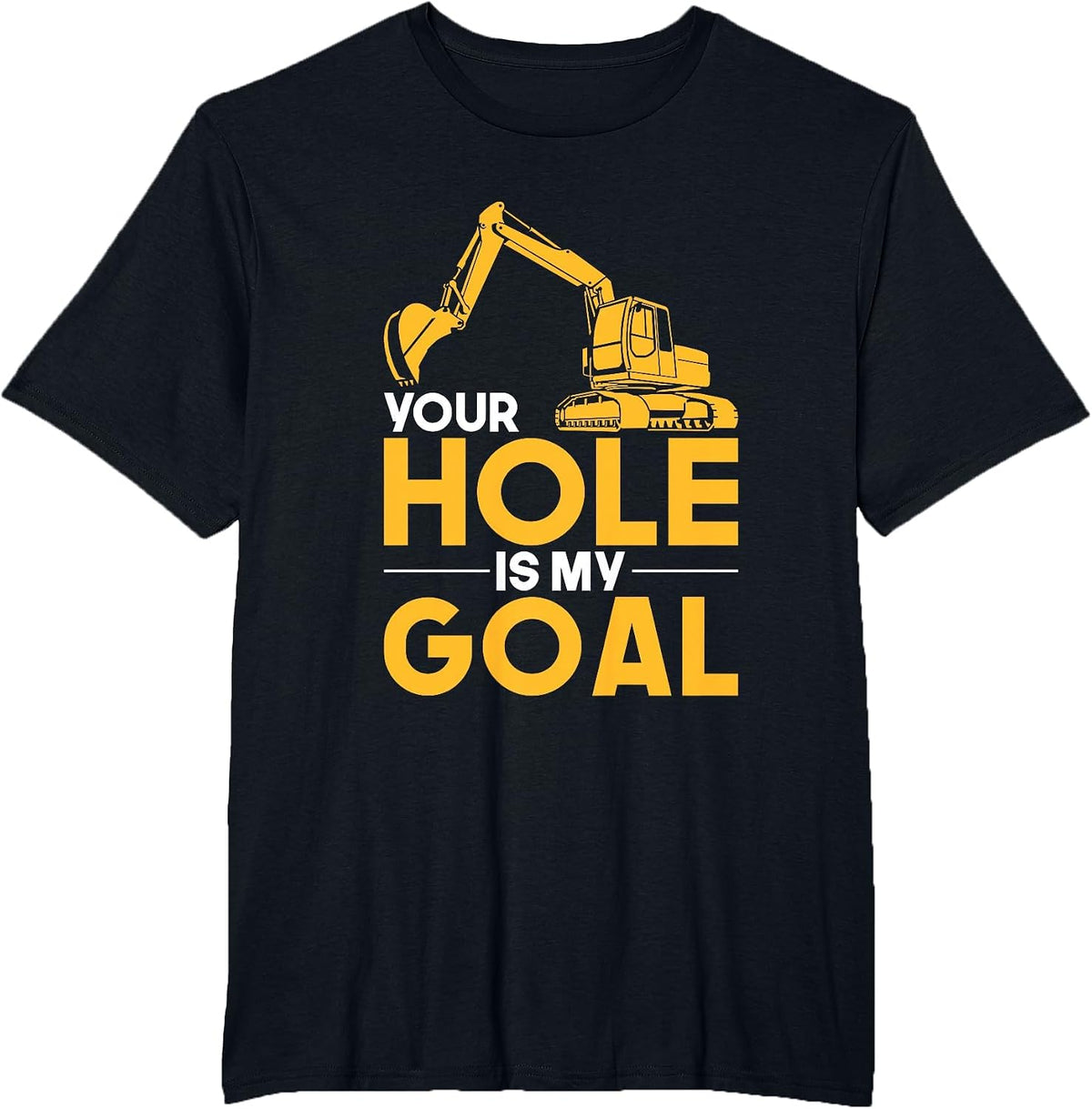 Your Hole is My Goal Heavy Equipment Operator T-Shirt T-Shirt - Black