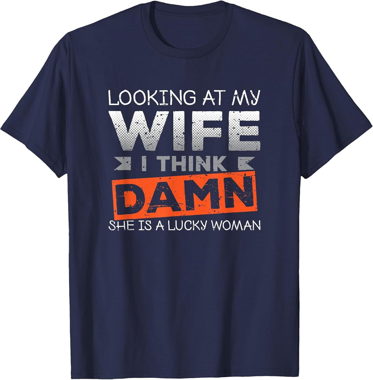 Looking At My Wife I Think Damn She's A Lucky Woman T-Shirt - Navy Blue