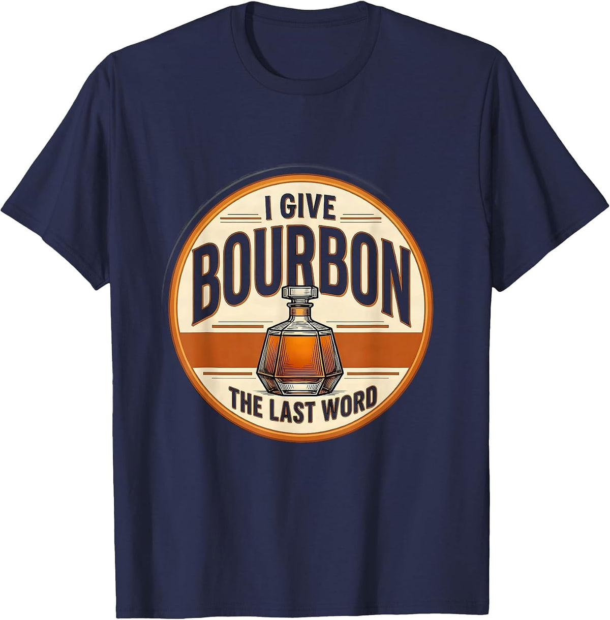 I Give Bourbon The Last Word Funny Whiskey Lover Gift T-Shirt - Navy Blue