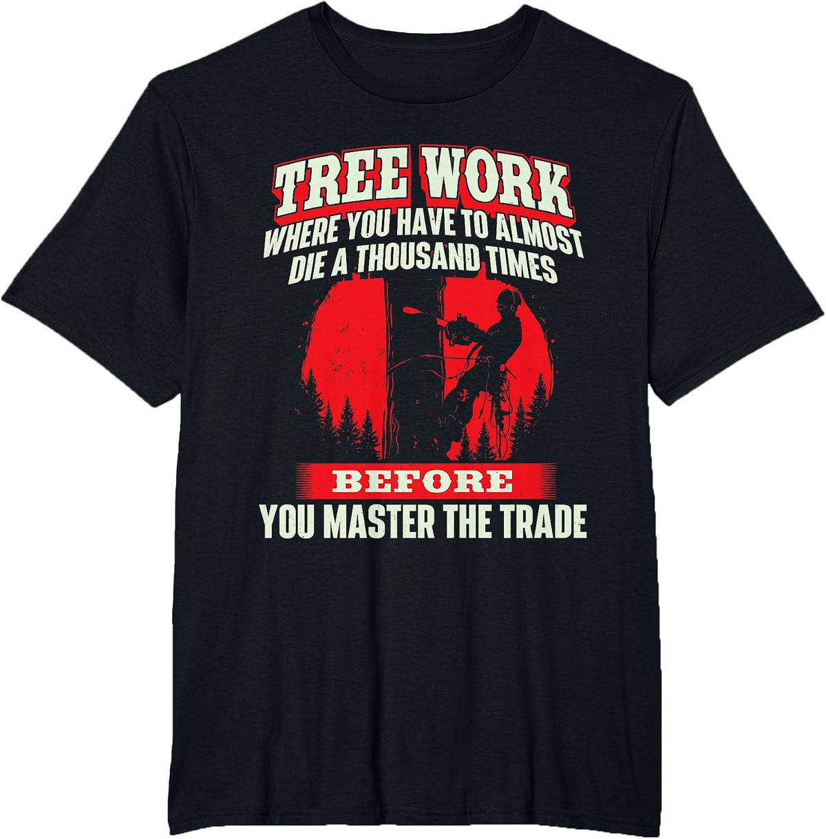 Tree Work Almost Die - Arborist Tree Surgeon Lumberjack T-Shirt - Black