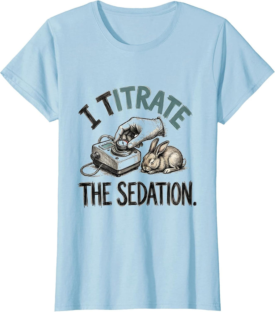 Women's I Titrate The Sedation Funny Vet Tech Veterinary Technician T-Shirt - Baby Blue