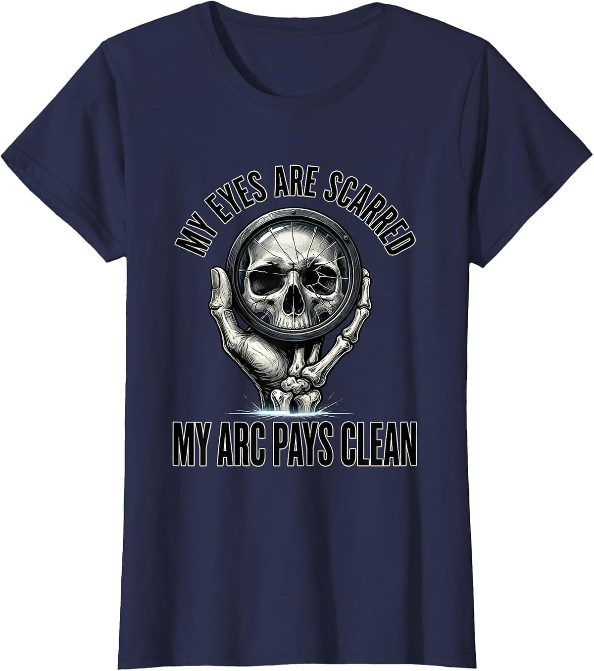 Women's My Eyes Are Scarred, My Arc Pays Clean Funny Welder Skeleton T-Shirt - Navy Blue