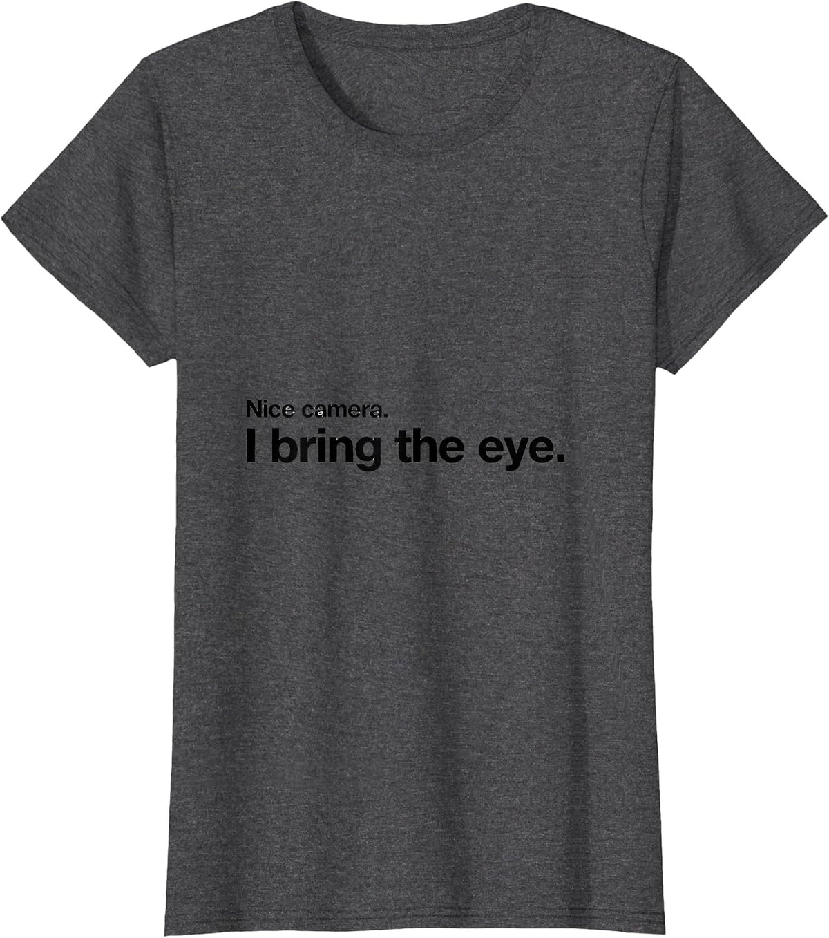Women's Nice camera. I bring the eye Funny Photographer Gift T-Shirt - Dark Heather Grey