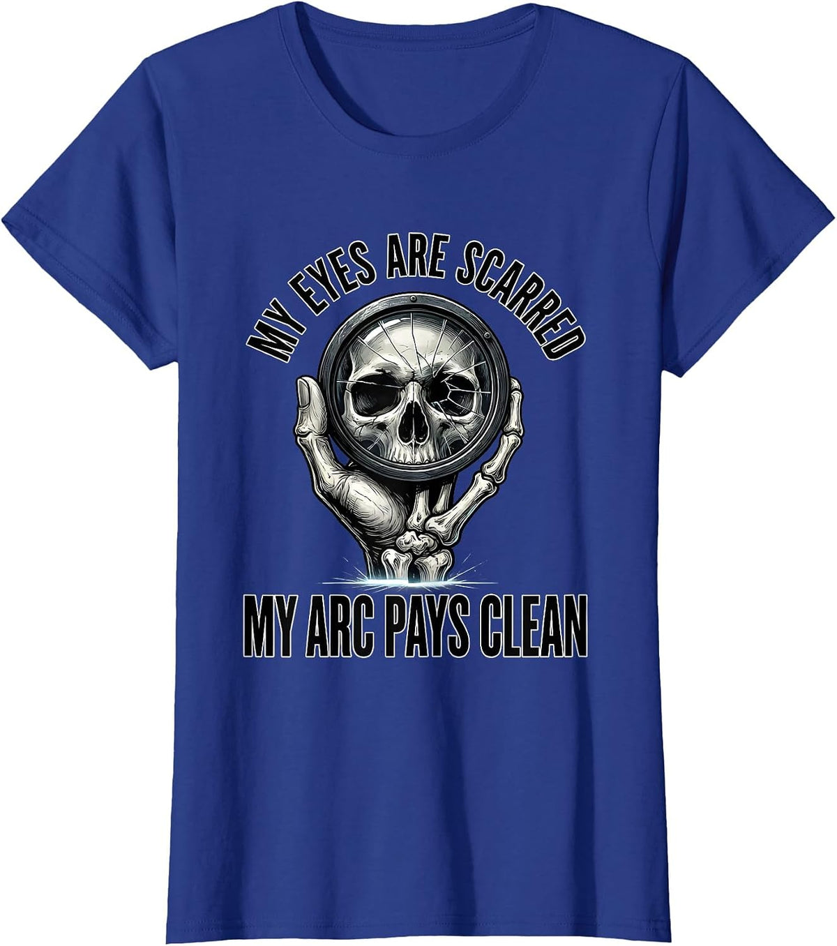 Women's My Eyes Are Scarred, My Arc Pays Clean Funny Welder Skeleton T-Shirt - Royal Blue
