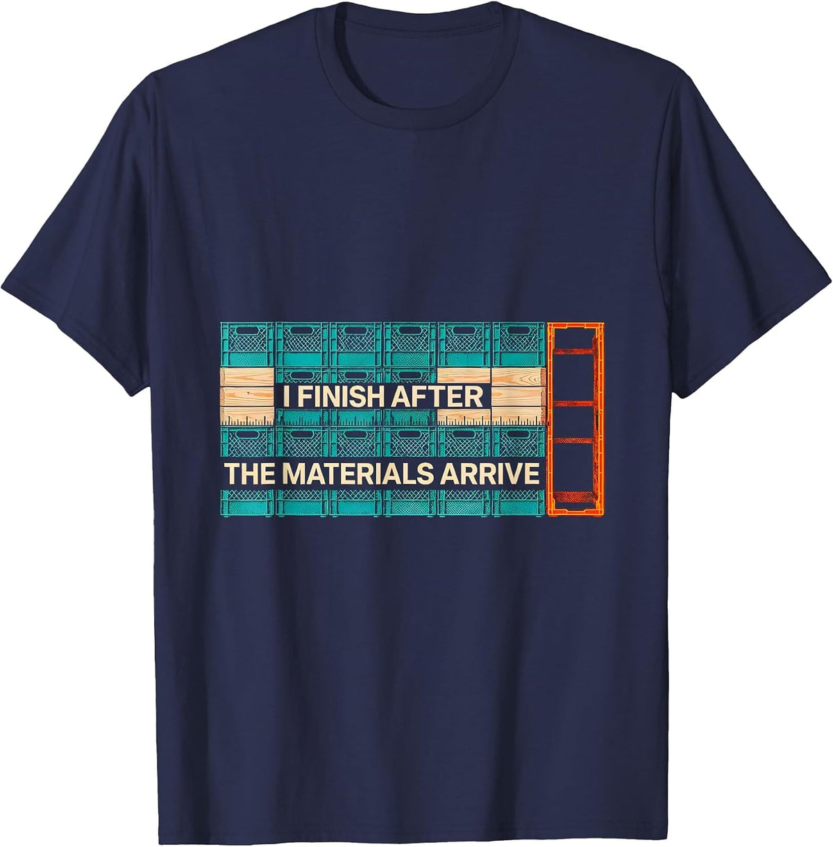 I Finish After The Materials Arrive Funny Construction T-Shirt - Navy Blue