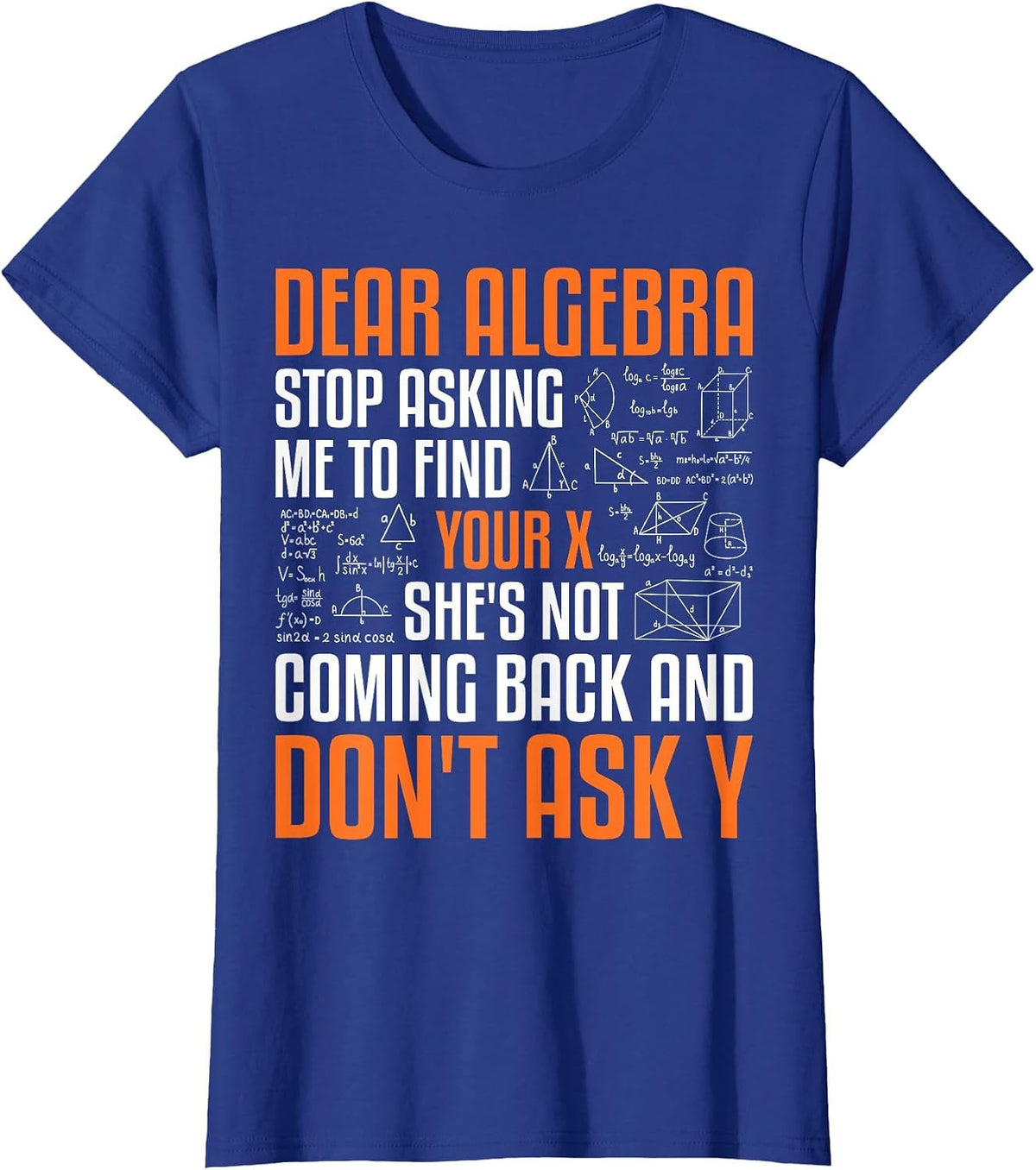 Dear Algebra Stop Asking Me to Find Your X Math Mathematics T-Shirt - Royal Blue