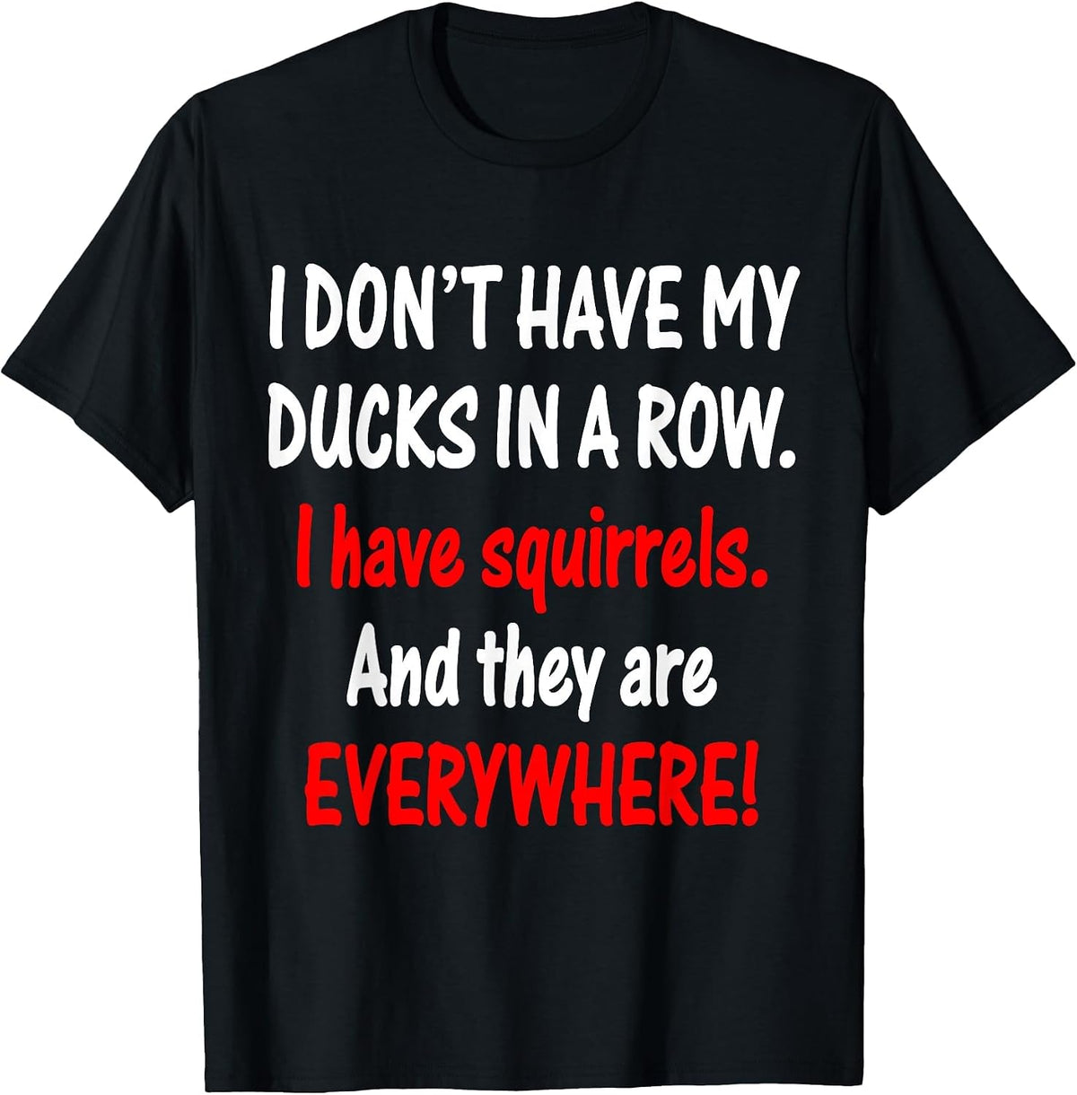 I Don't Have My Ducks in a Row I Have Squirrels T-Shirt - Black