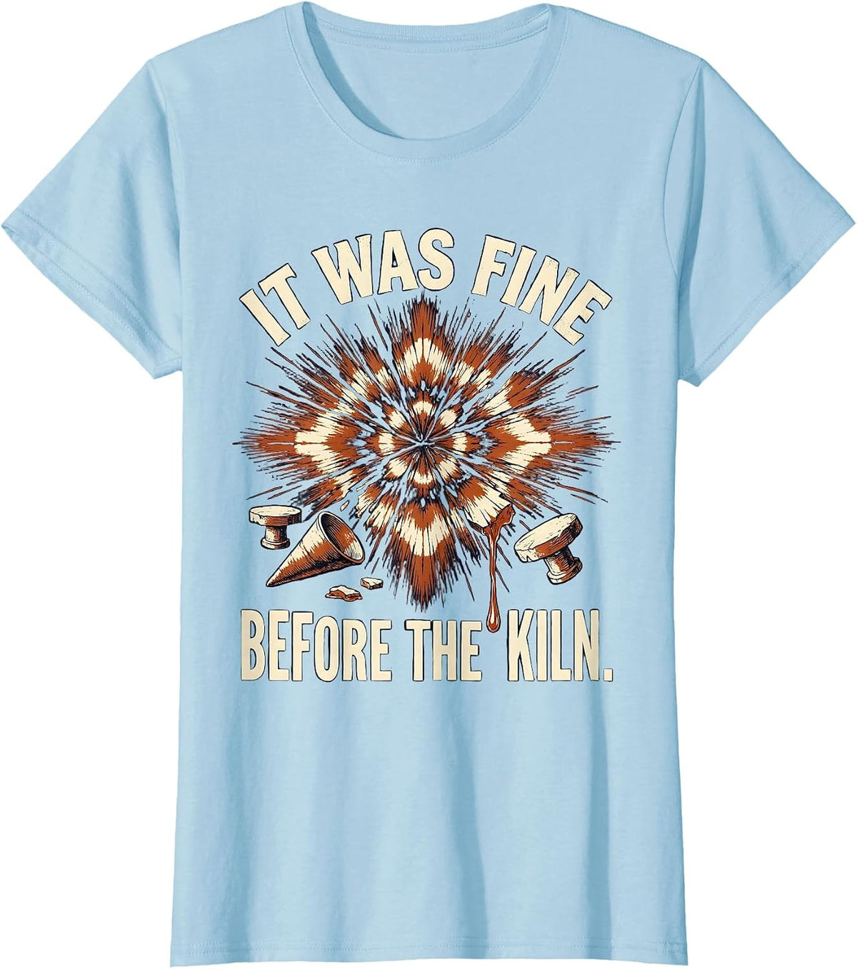 Women's It Was Fine Before The Kiln Funny Pottery Ceramic Artist T-Shirt - Baby Blue