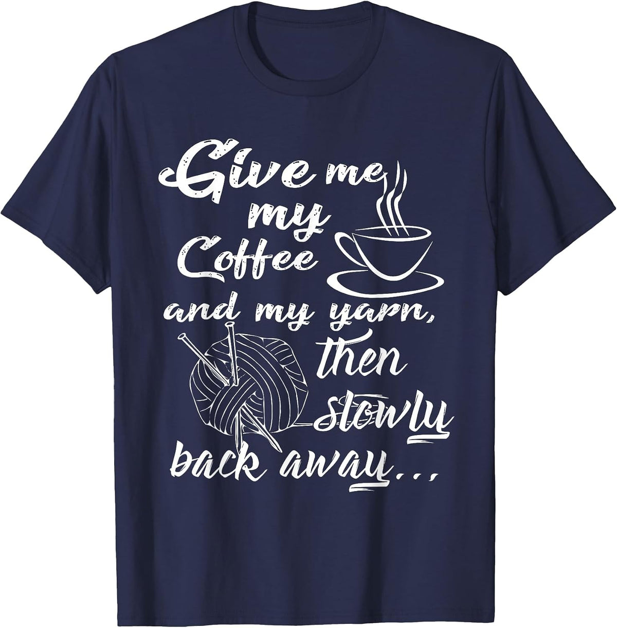 Give Me My Coffee and Yarn and Back Away T-Shirt - Navy Blue