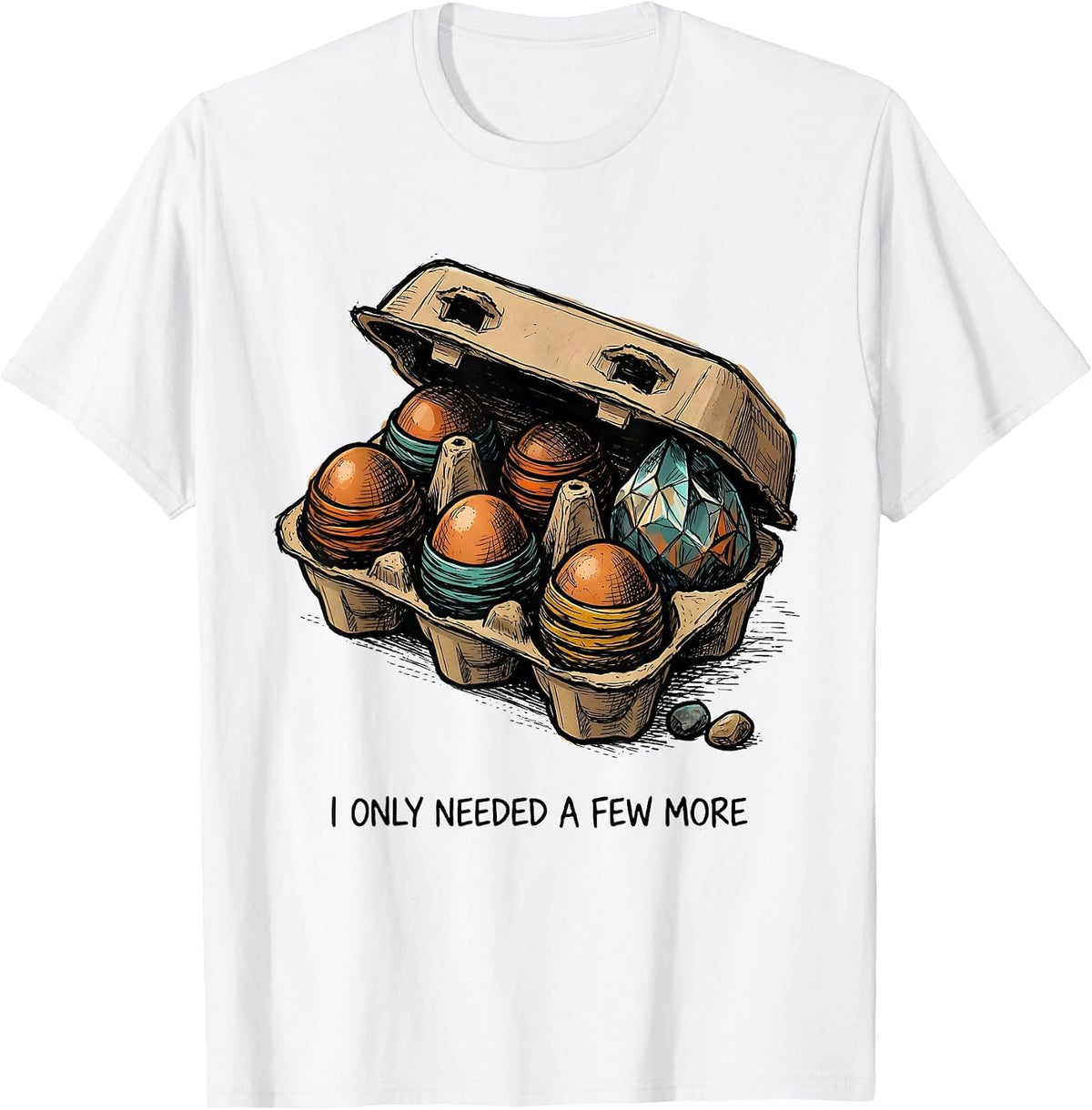 Men's I Only Needed A Few More Funny Rock Collector Geode Hunter T-Shirt - White