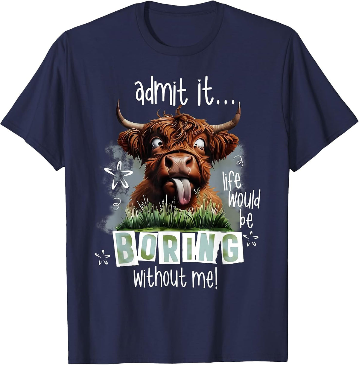 Admit It Life Would Be Boring Without Me Funny Highland Cow T-Shirt - Navy Blue