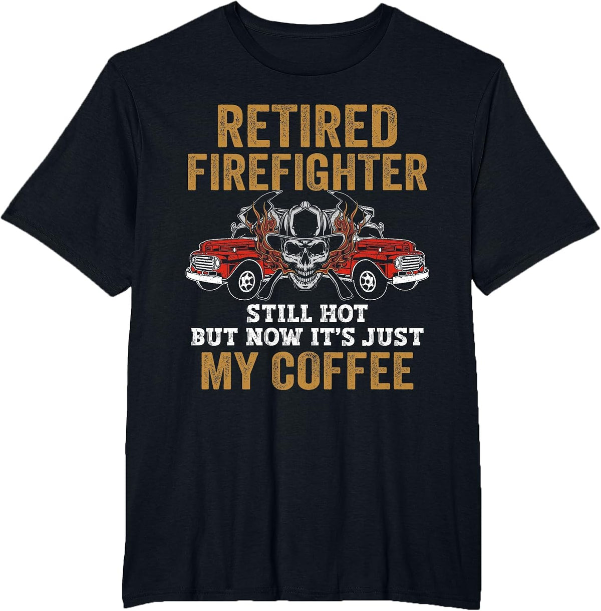 Retired Firefighter Still Hot But Now It's Just My Coffee T-Shirt - Black