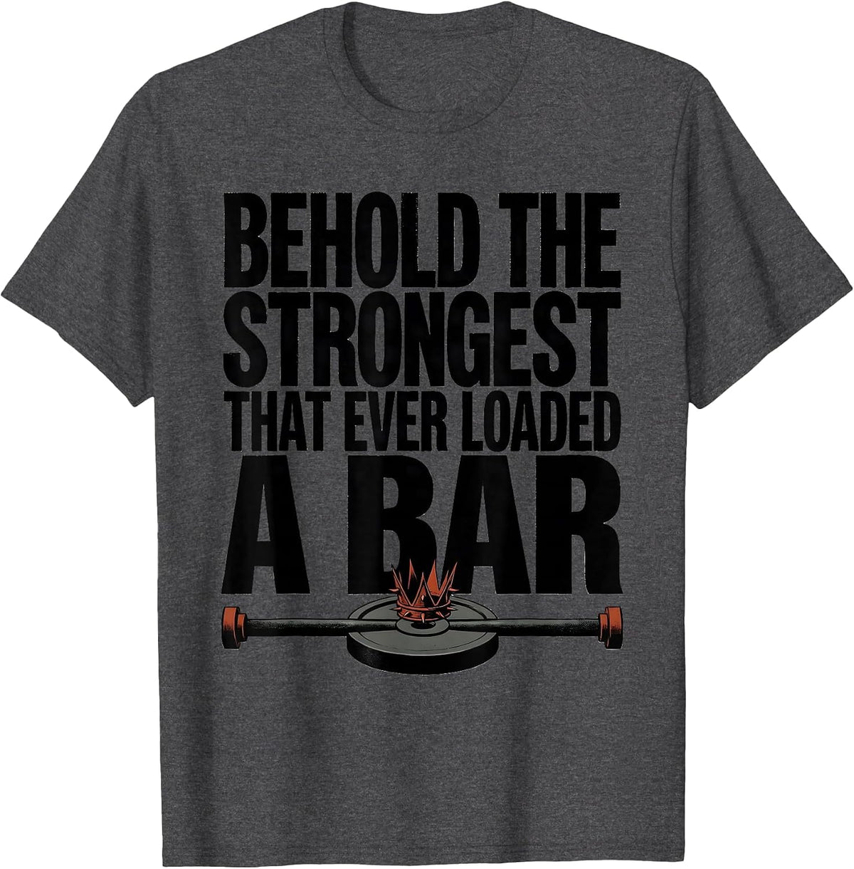 Men's Behold The Strongest That Ever Loaded A Bar Funny T-Shirt - Dark Heather Grey