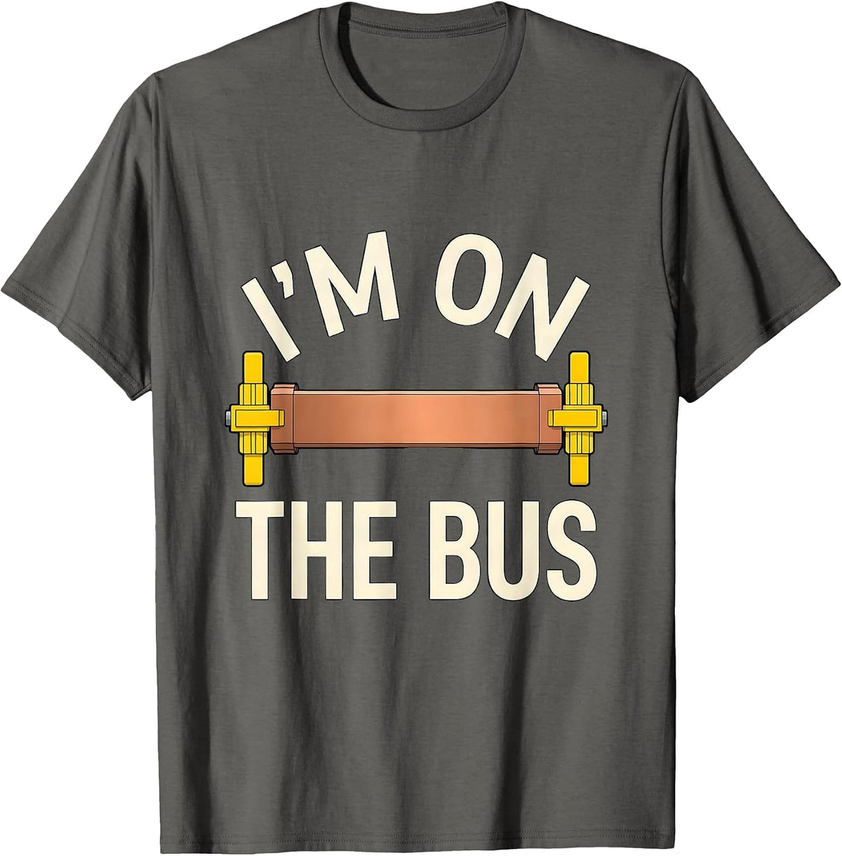 I'm On The Bus Funny Electrician Engineer Tech Worker Humor T-Shirt - Asphalt Grey