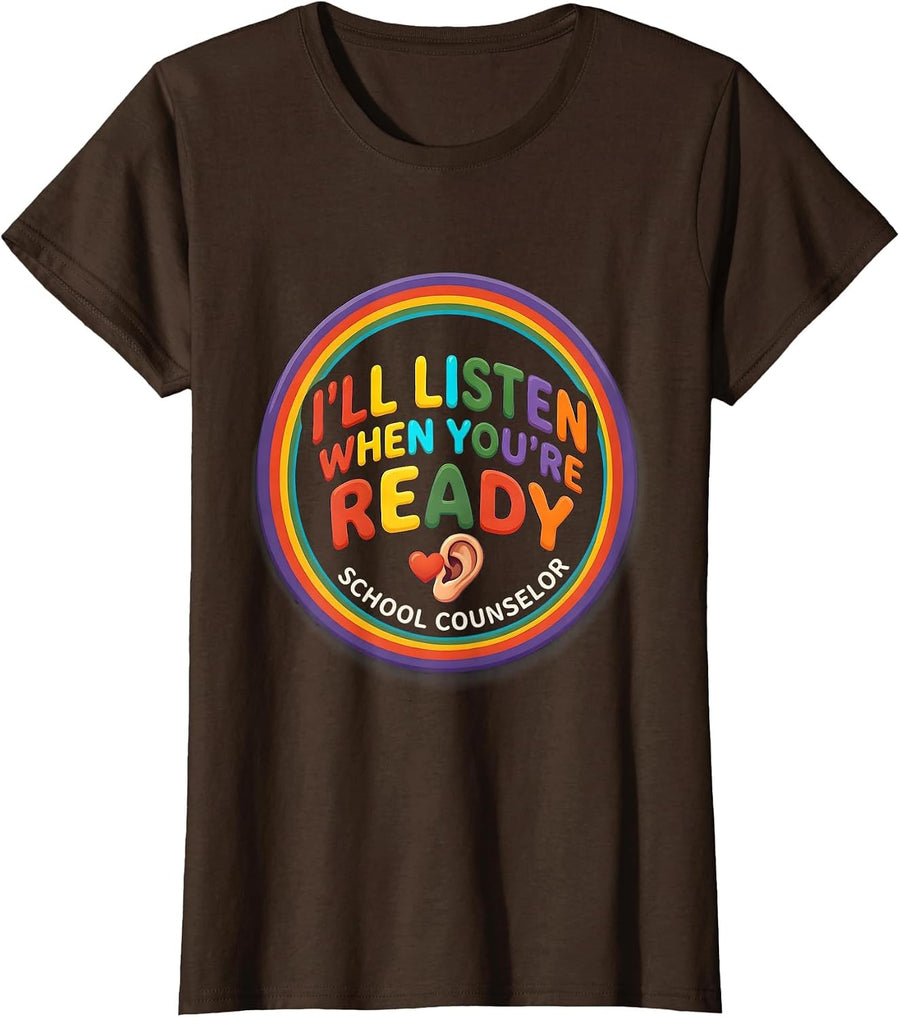 Women's School Counselor — I’ll Listen When You’re Ready Colorful T-Shirt - Brown