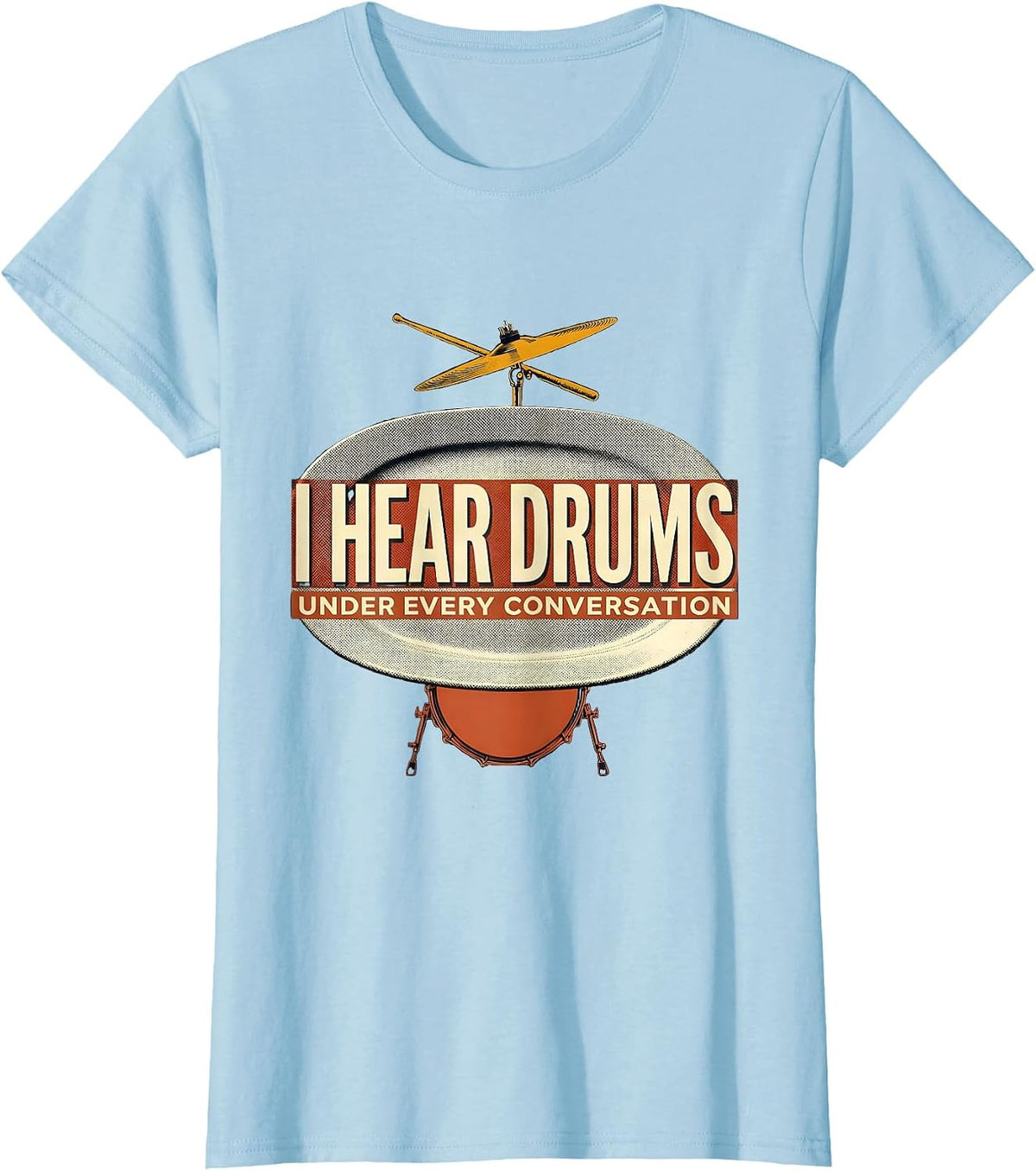 I Hear Drums Under Every Conversation Funny Drummer Gift T-Shirt - Baby Blue