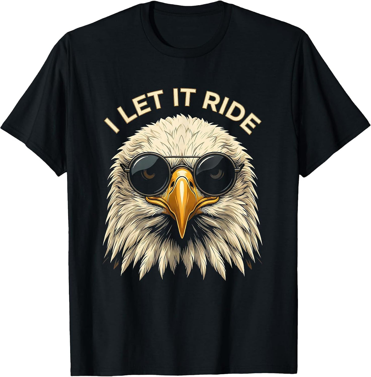Men's I LET IT RIDE Funny Bald Eagle Sunglasses Patriotic Novelty T-Shirt - Black