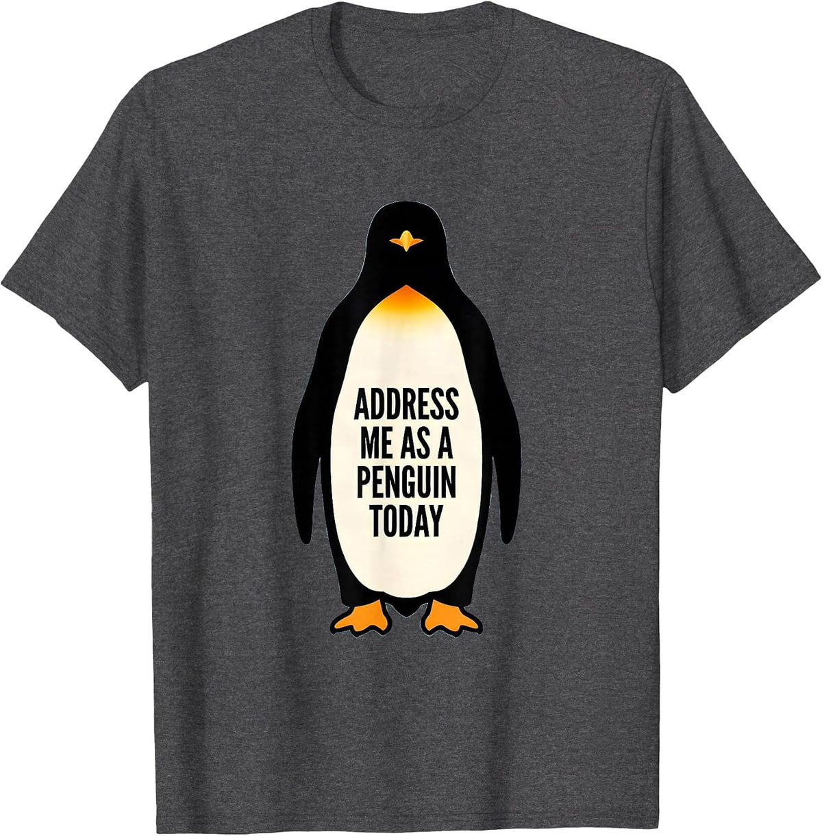 Address Me As A Penguin Today Funny Penguin Lover Costume T-Shirt - Dark Heather Grey