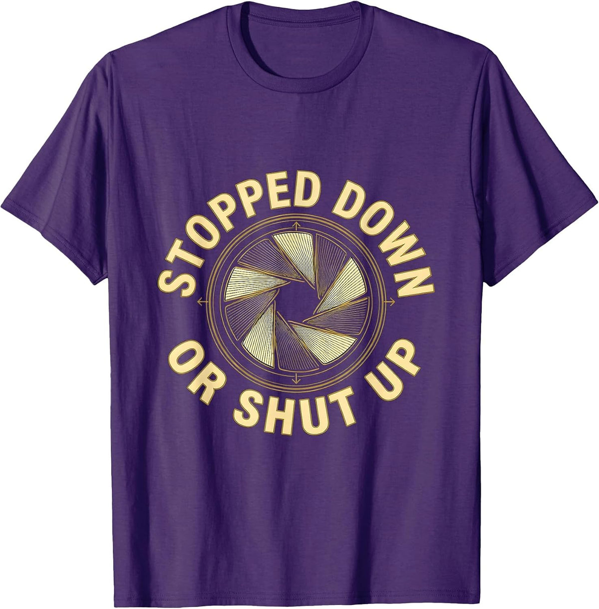 Stopped Down Or Shut Up Funny Photography Hobbyist Camera T-Shirt - Purple
