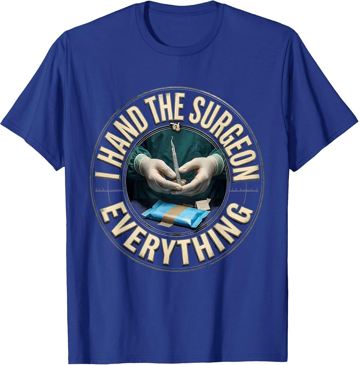 Men's I Hand The Surgeon Everything Funny Surgical Tech Occupation T-Shirt - Royal Blue