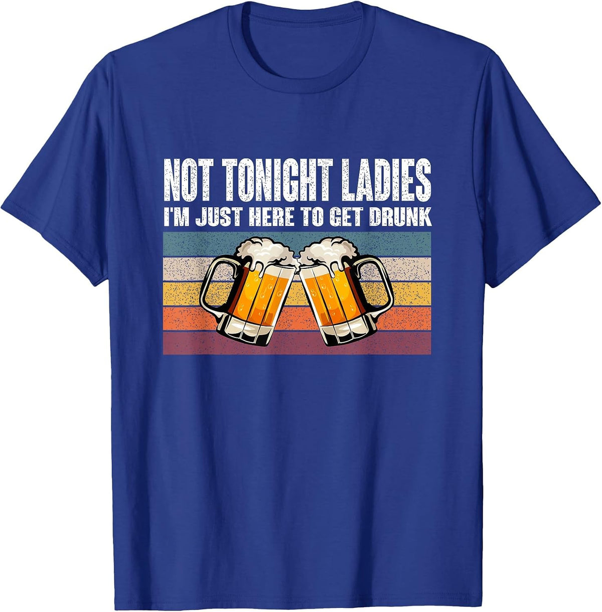 Retro Vintage Not Tonight Ladies I'm Just Here to Get Drunk T-Shirt - Royal Blue