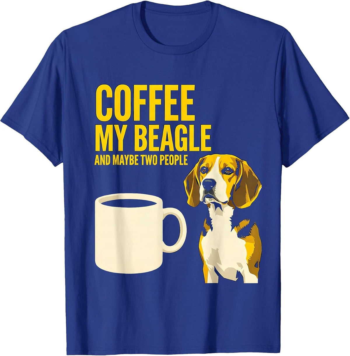 Coffee, My Beagle, And Maybe Two People Funny Dog Mom T-Shirt - Royal Blue