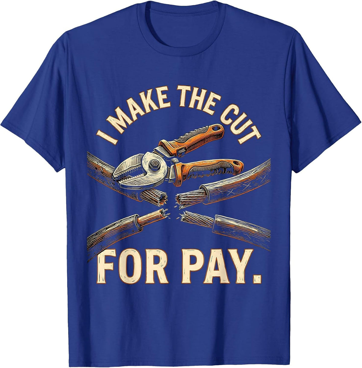 I Make The Cut For Pay Funny Electrician Lineman Sarcastic T-Shirt - Royal Blue