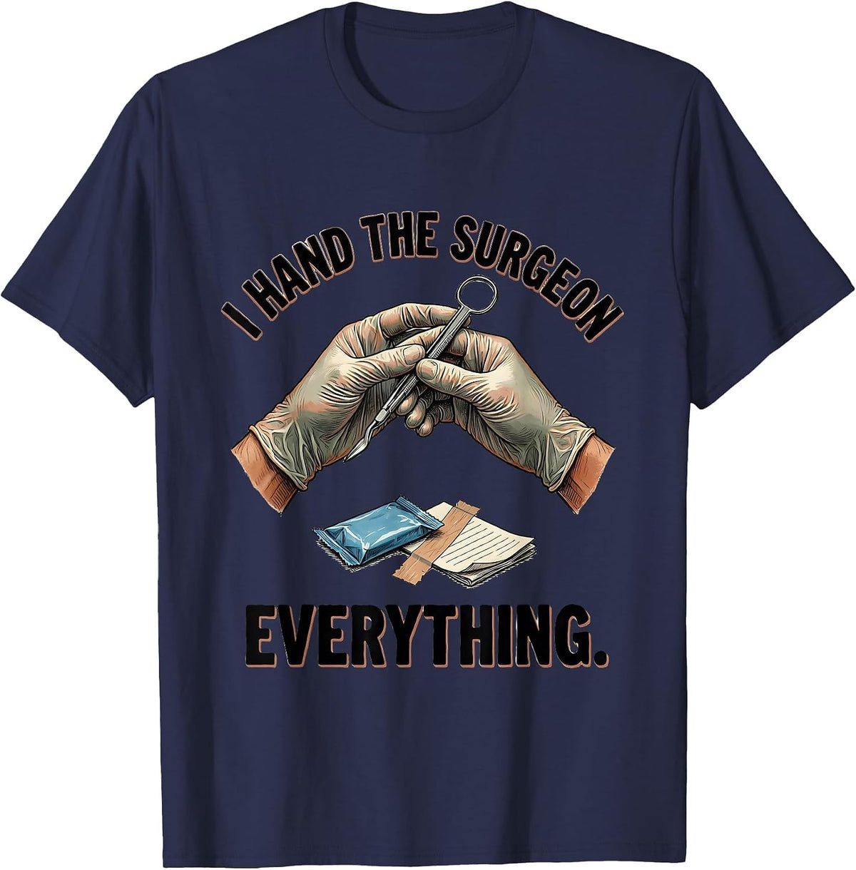 I Hand The Surgeon Everything Funny Surgical Tech Gift T-Shirt - Navy Blue