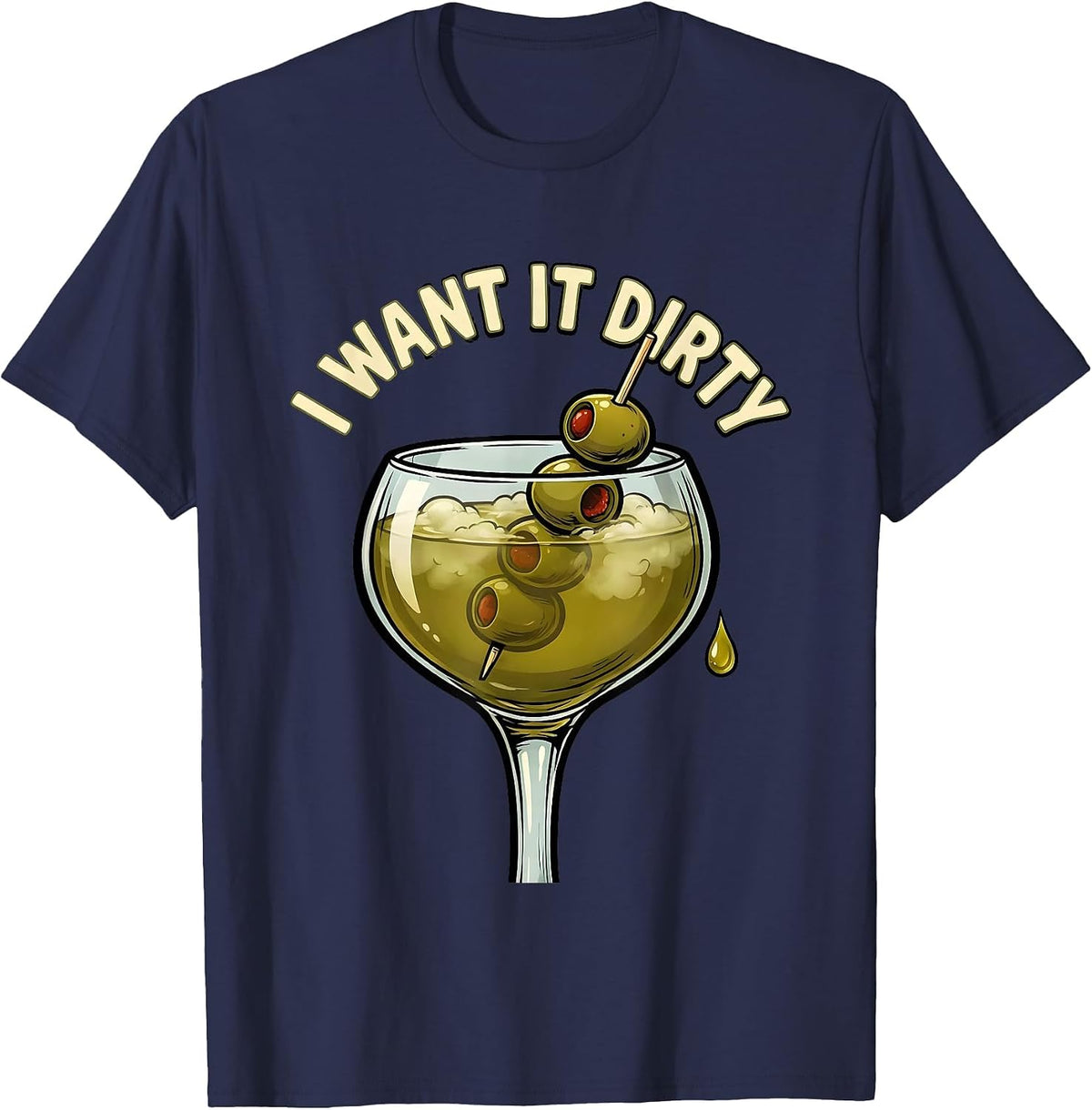 I Want It Dirty Funny Martini Lover Cocktail Humor T-Shirt - Navy Blue