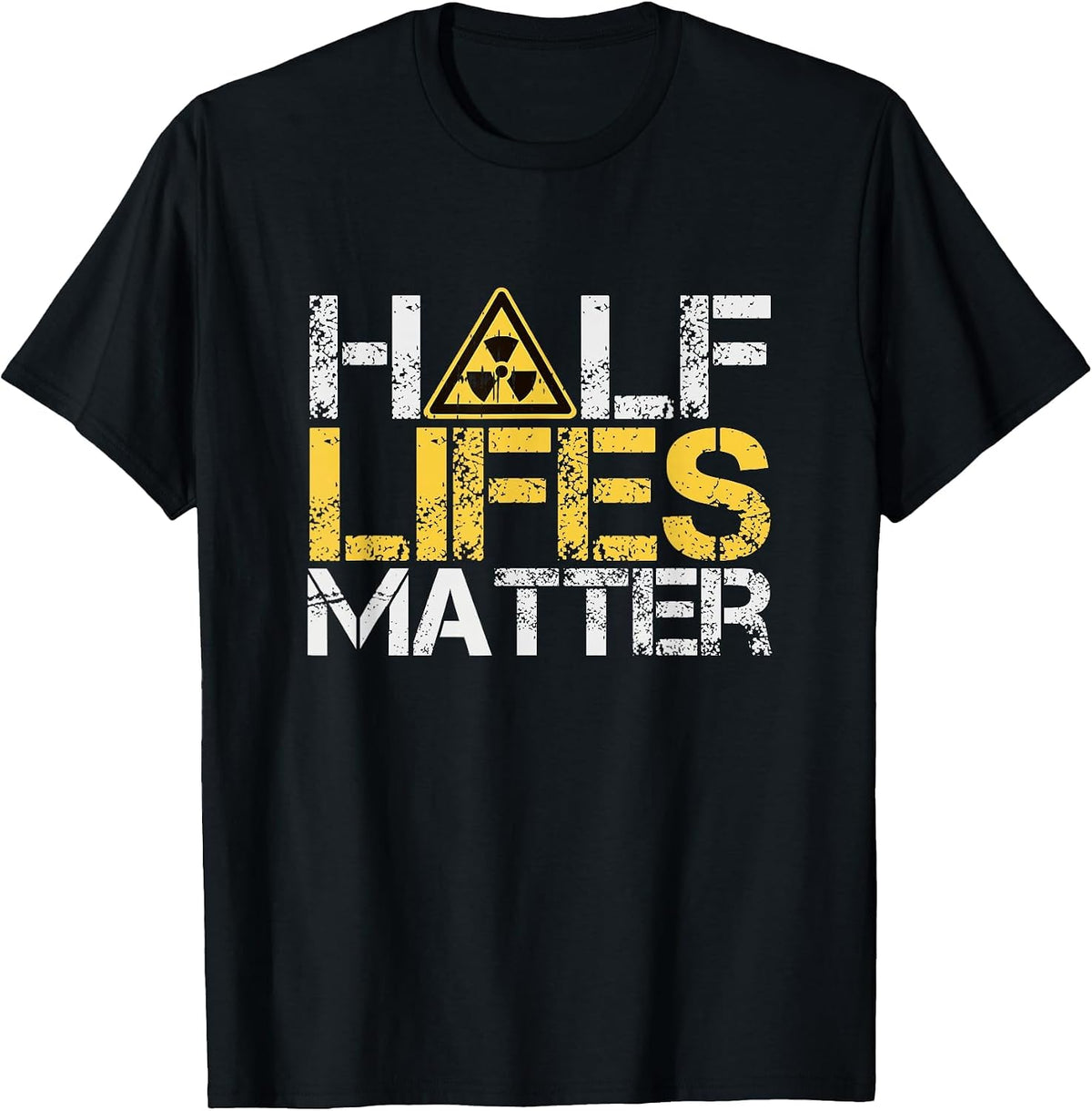 Half-Lives Matter Radioactive Saying Physics Radioactivity T-Shirt - Black