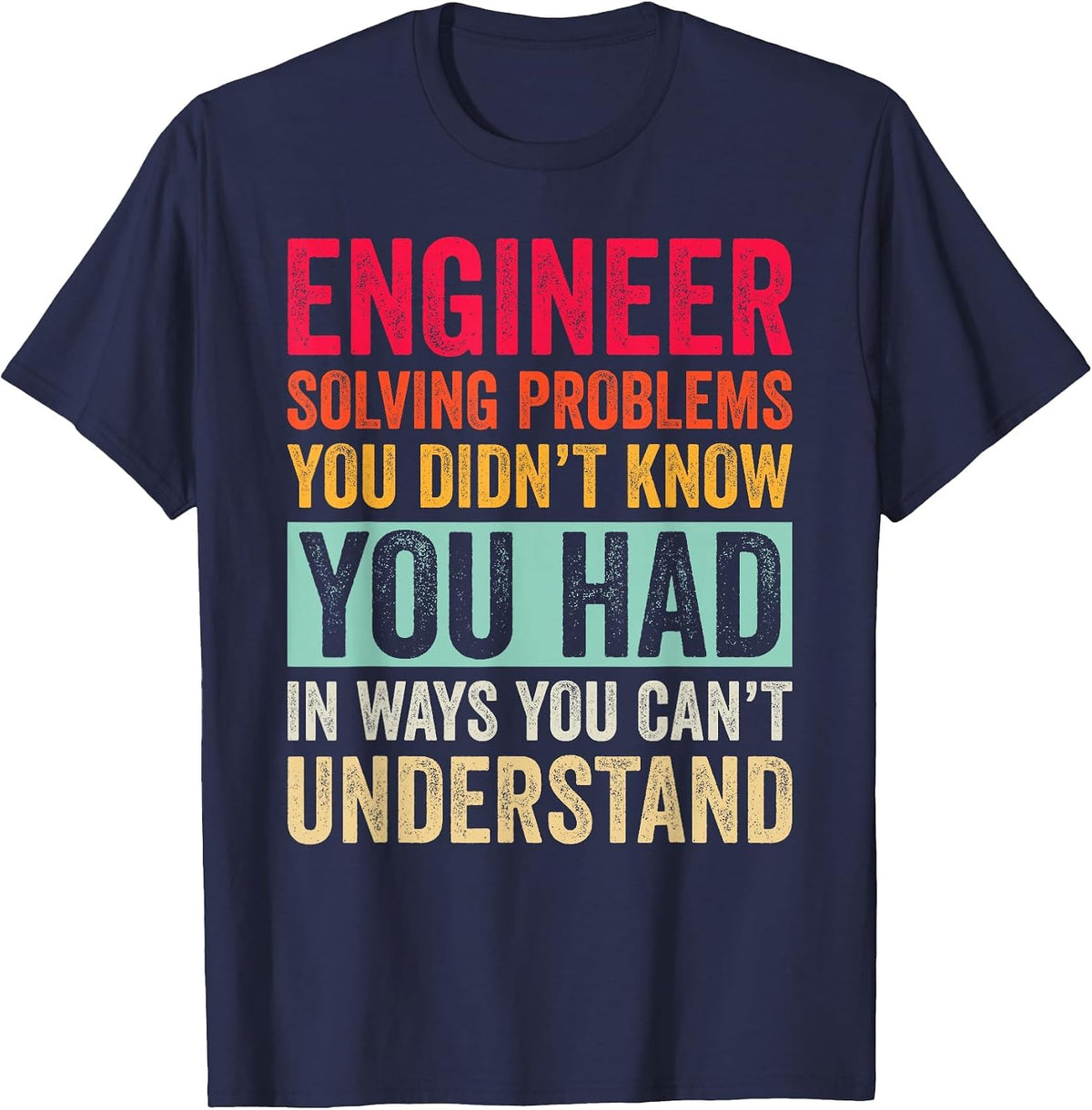 Engineer Solving Problems You Didn't Know You Had T-Shirt - Navy Blue