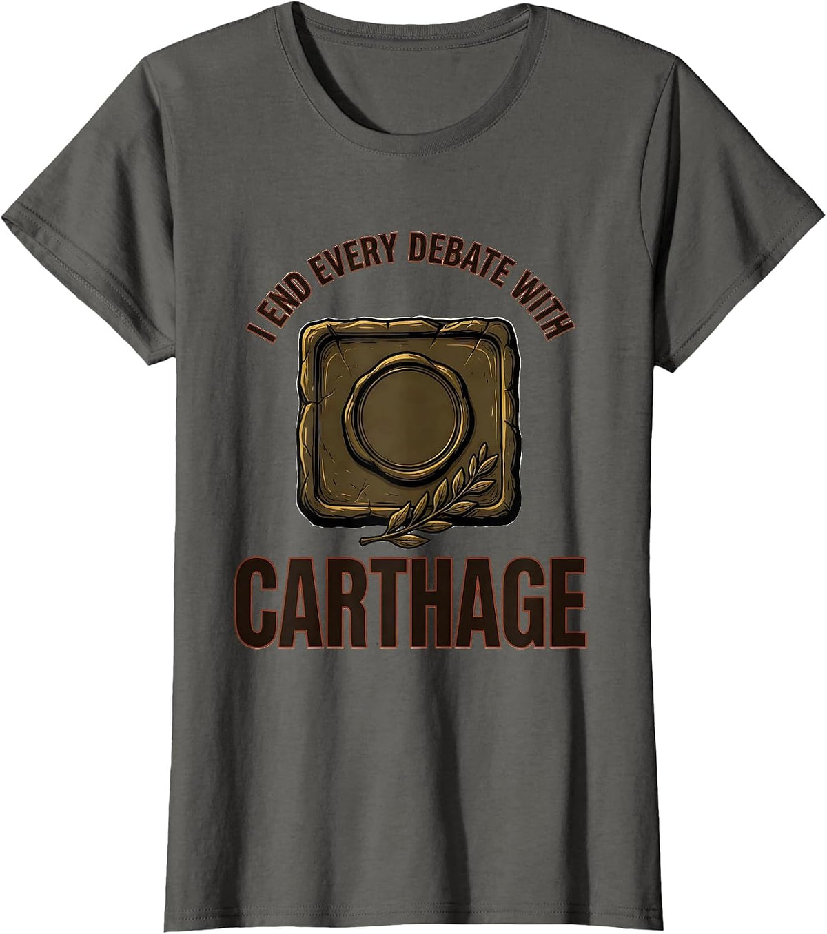 Women's I End Every Debate With Carthage Funny Roman History Meme T-Shirt - Asphalt Grey