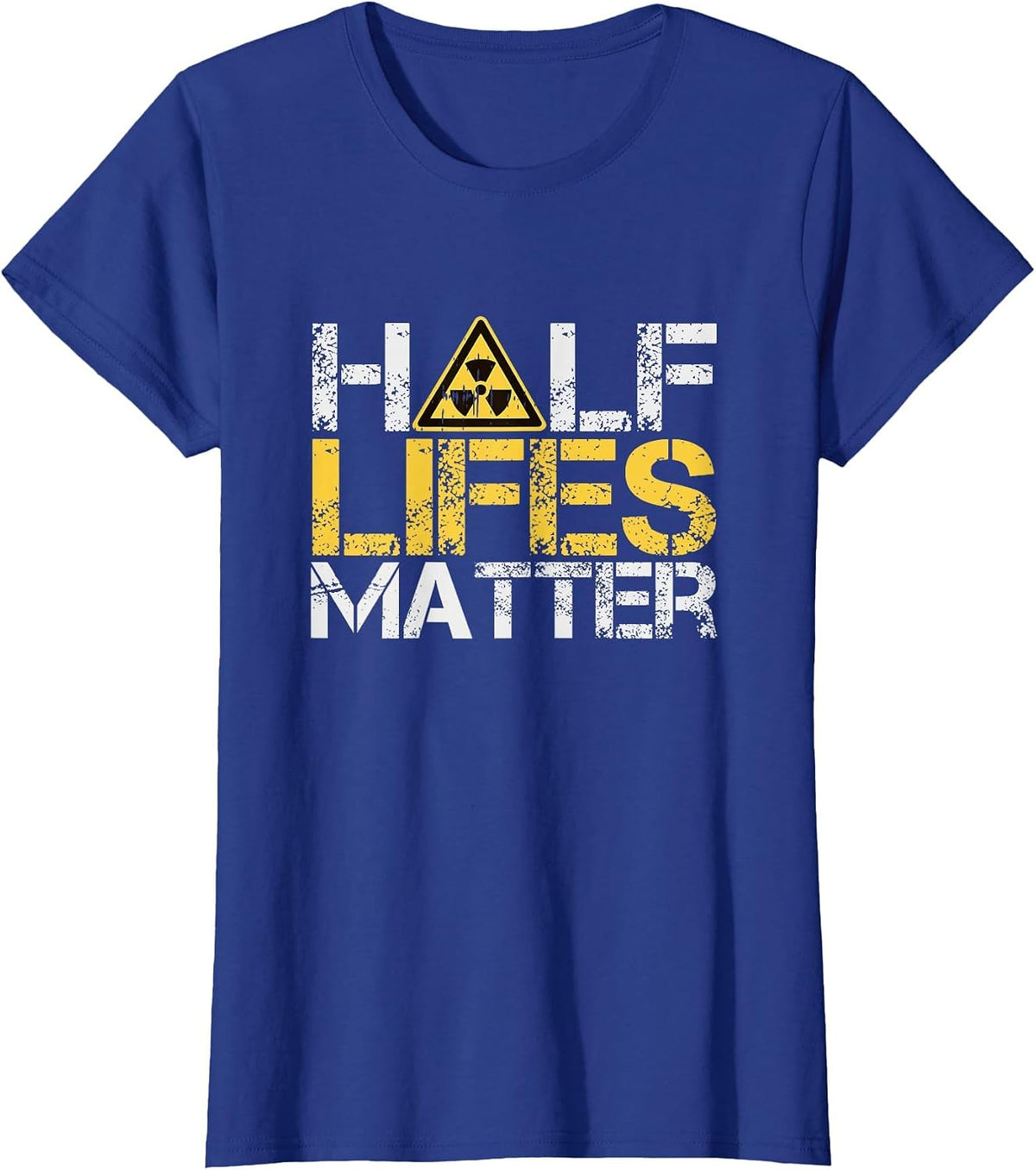 Half-Lives Matter Radioactive Saying Physics Radioactivity T-Shirt - Royal Blue