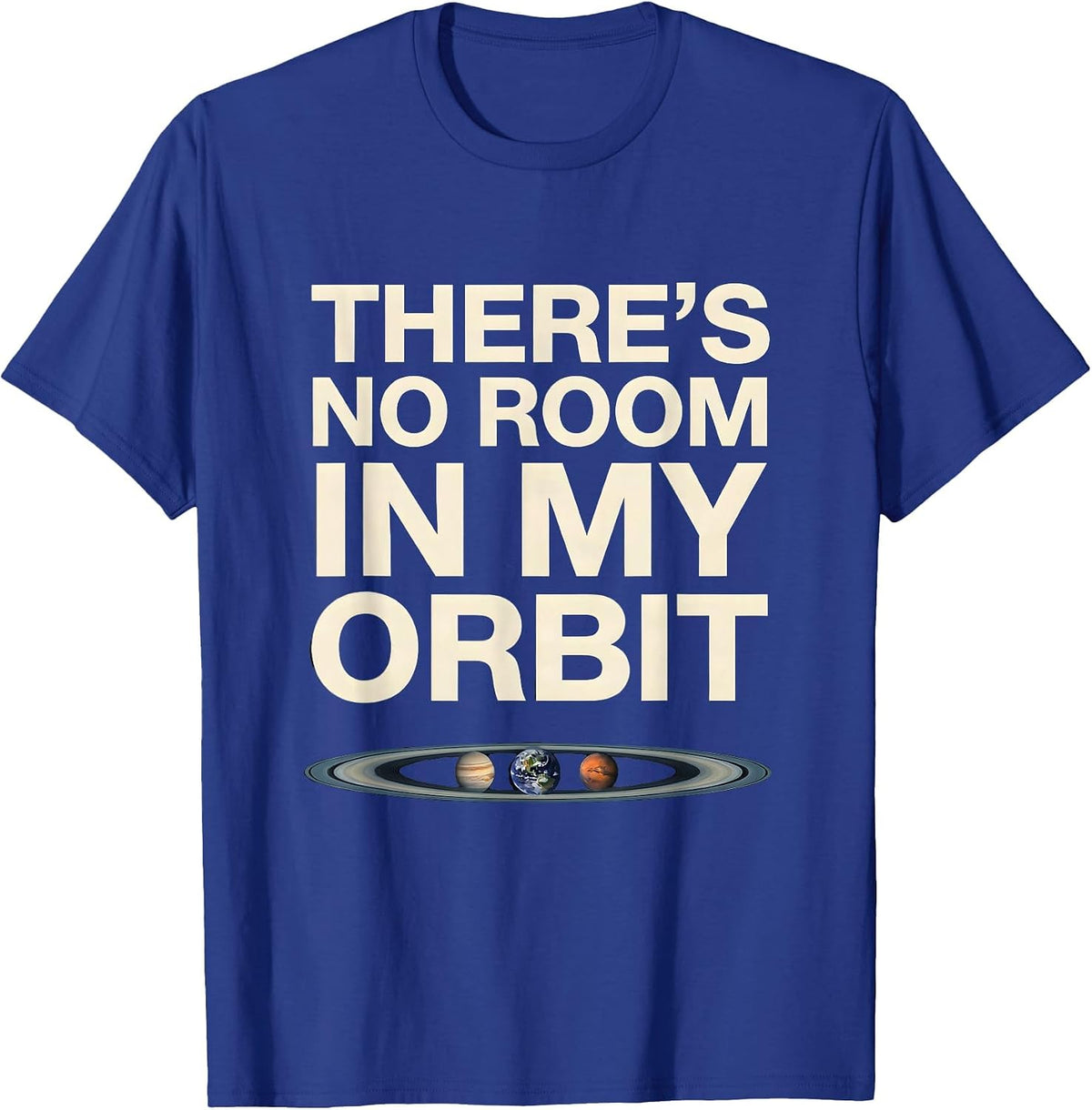 There's No Room In My Orbit Funny Solar System Space Science T-Shirt - Royal Blue