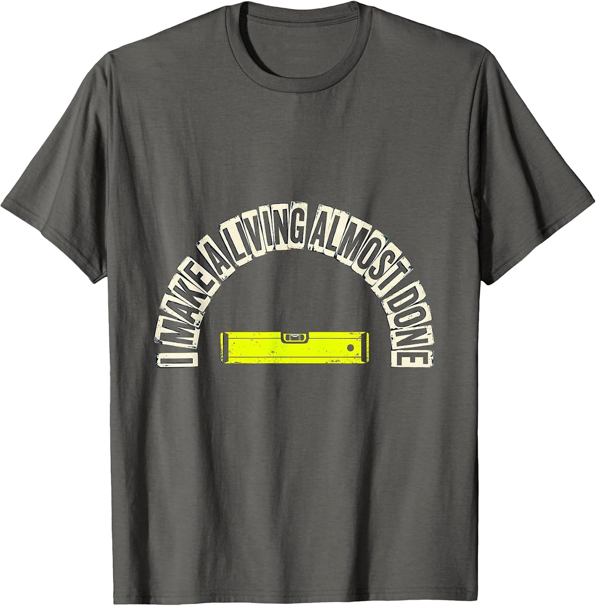 Men's I Make A Living Almost Done Funny Construction Worker Gag T-Shirt - Asphalt Grey