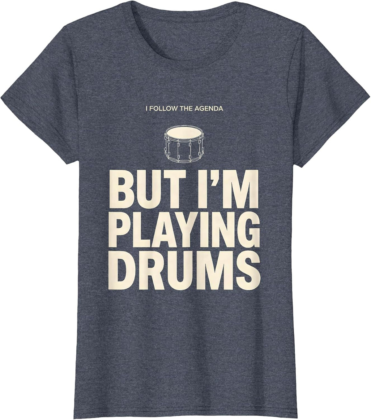 I Follow The Agenda, But I'm Playing Drums Funny Drummer T-Shirt, Women, Heather Blue, Large - As Pictured