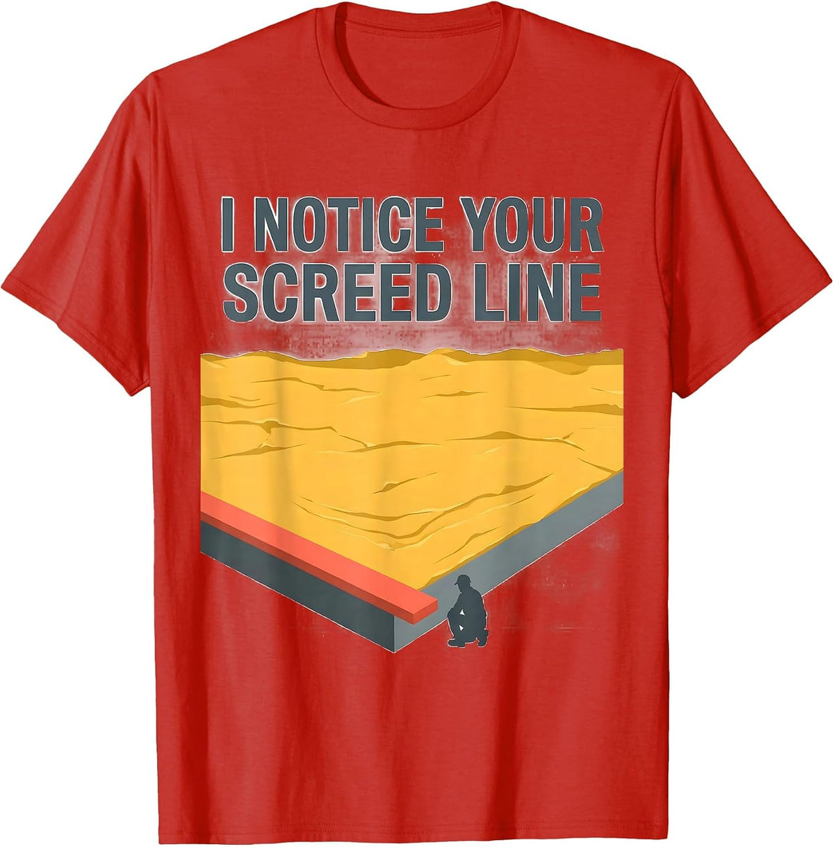 Men's I Notice Your Screed Line Funny Concrete Worker Sarcastic T-Shirt - Red