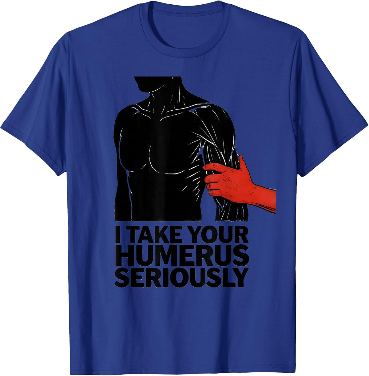 I Take Your Humerus Seriously Funny Physical Therapist Gift T-Shirt - Royal Blue
