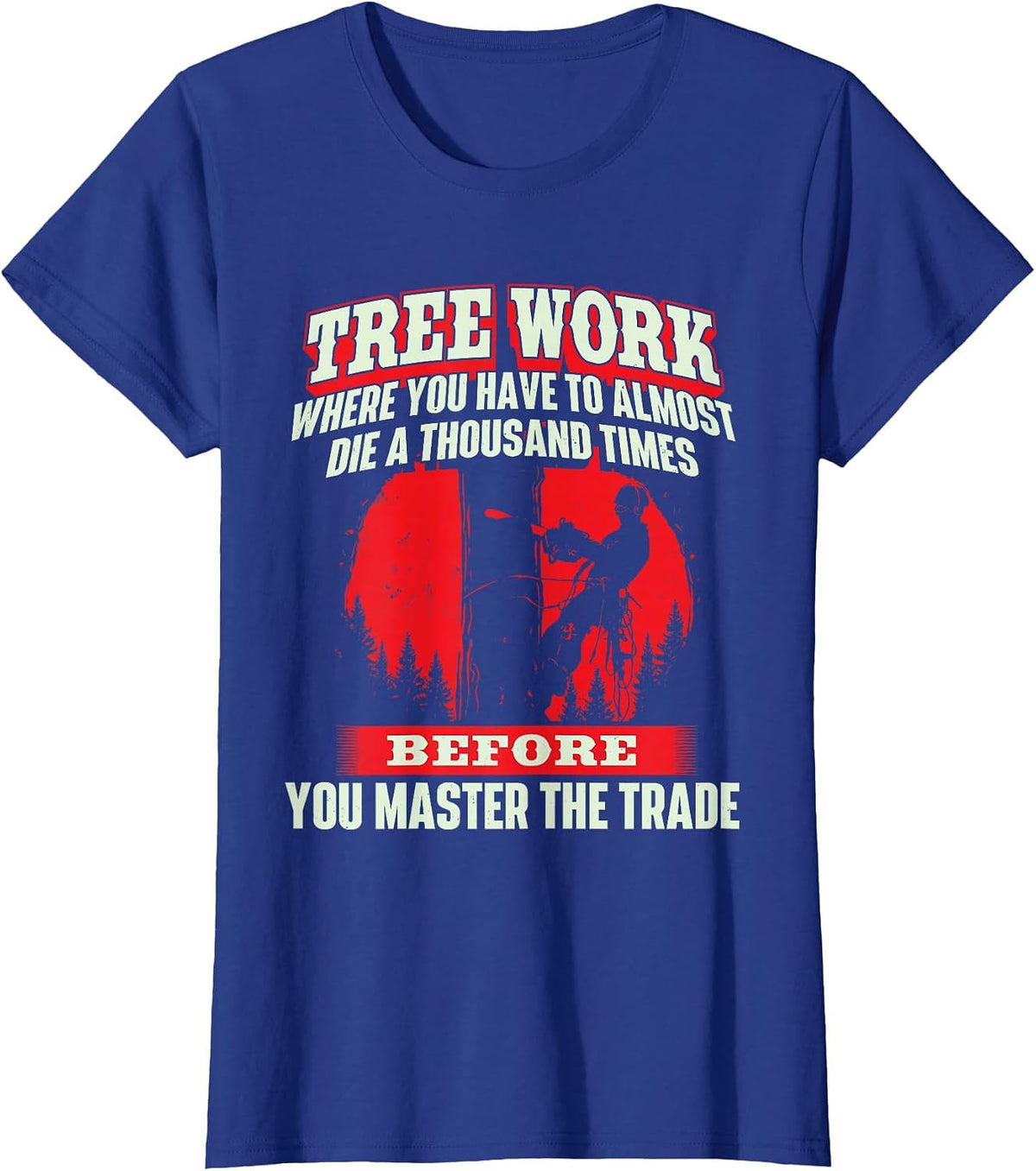 Tree Work Almost Die - Arborist Tree Surgeon Lumberjack T-Shirt - Royal Blue