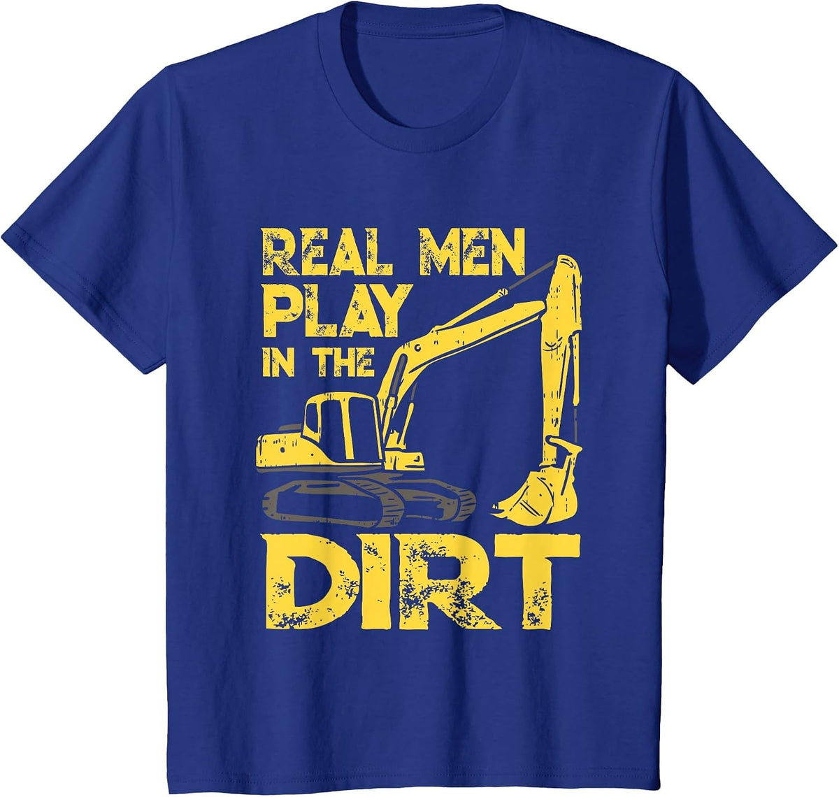 Heavy Equipment Operator Saying - Real Men Play in The Dirt T-Shirt - Royal Blue