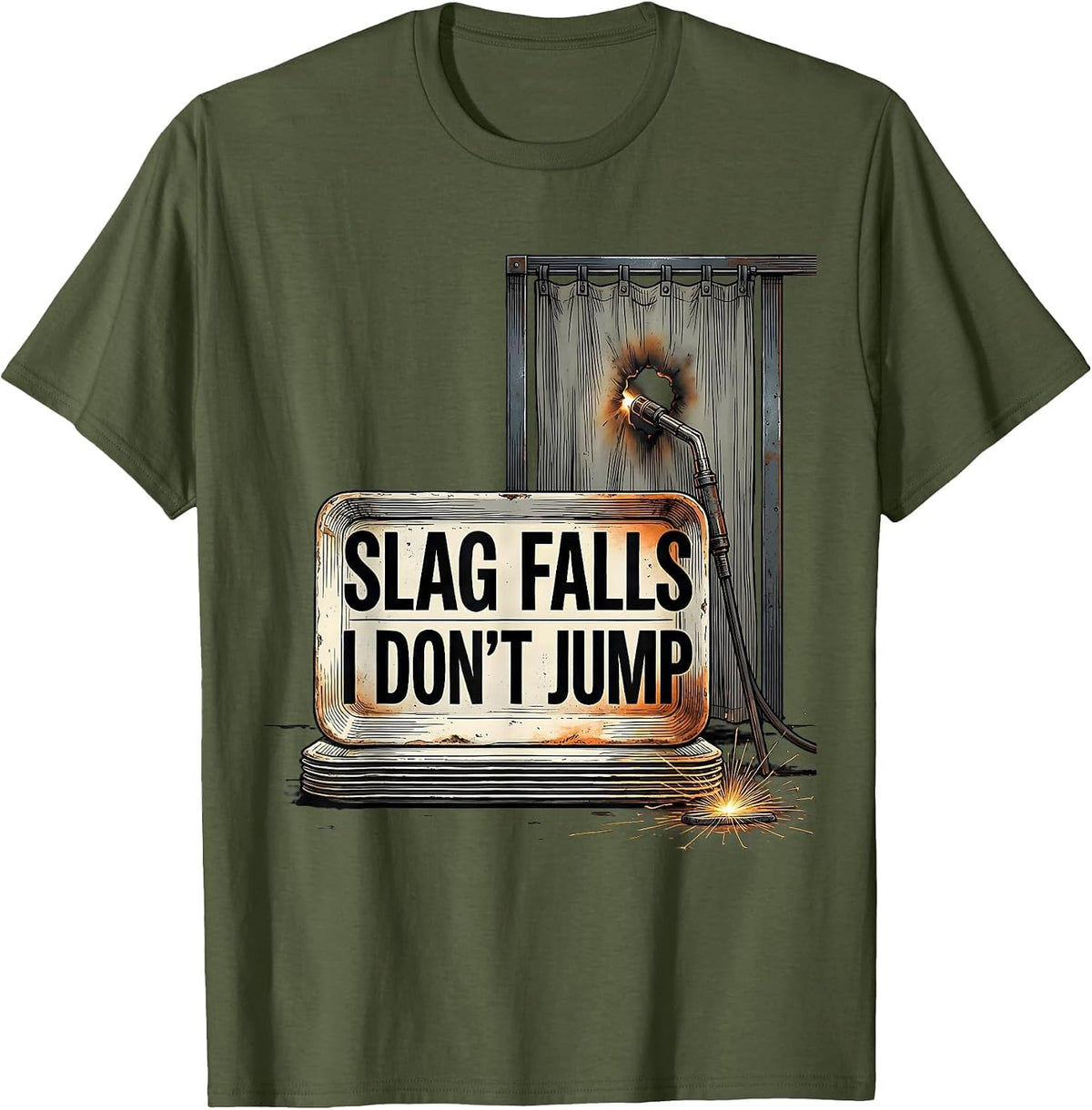 Slag Falls, I Don't Jump Funny Welder Metal Worker Humor T-Shirt - Olive Green