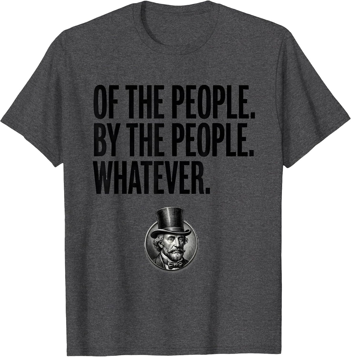 Of The People By The People Whatever History Buff T-Shirt - Dark Heather Grey