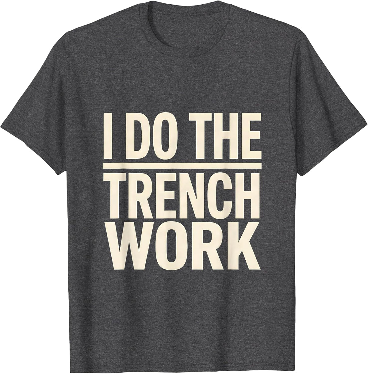 I Do The Trench Work Funny Football Lineman Humor T-Shirt - Dark Heather Grey
