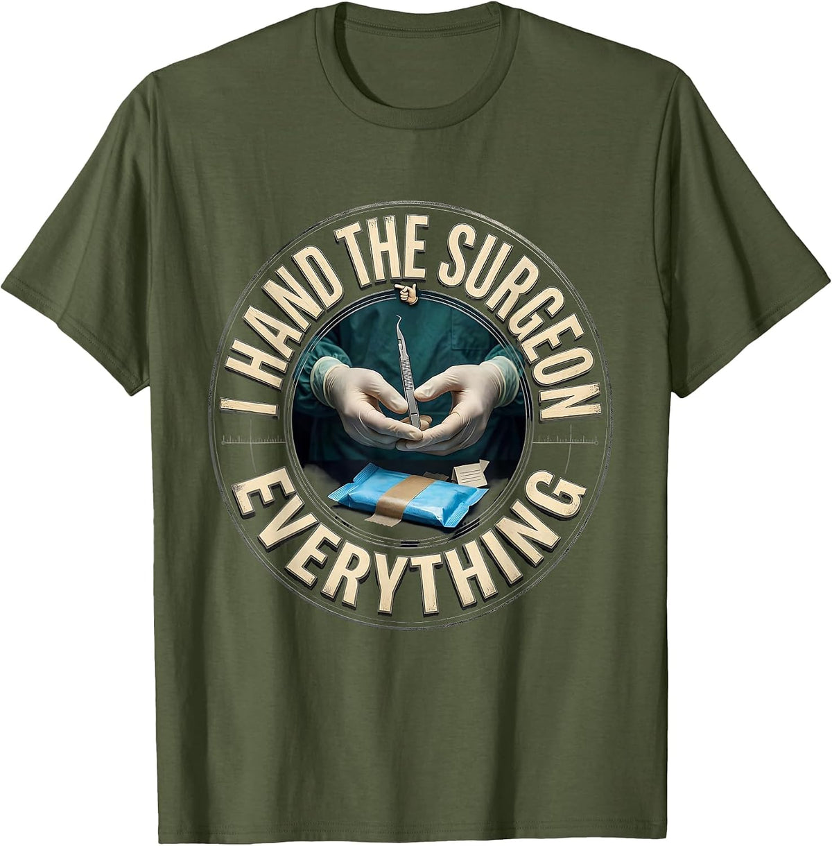 Men's I Hand The Surgeon Everything Funny Surgical Tech Occupation T-Shirt - Olive Green