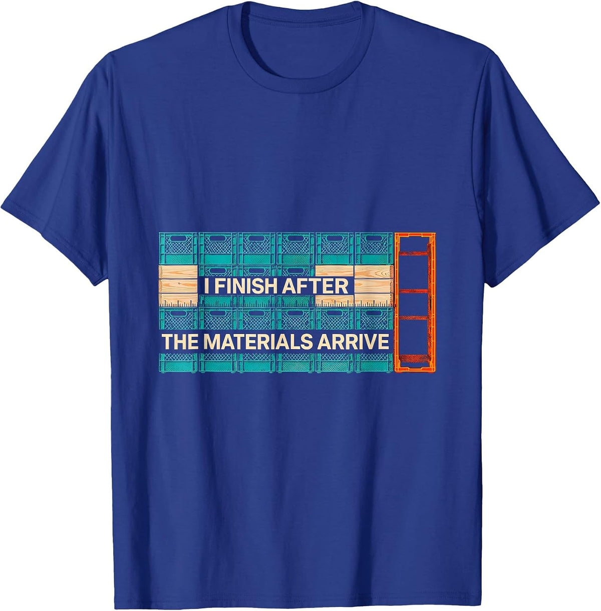 I Finish After The Materials Arrive Funny Construction T-Shirt - Royal Blue