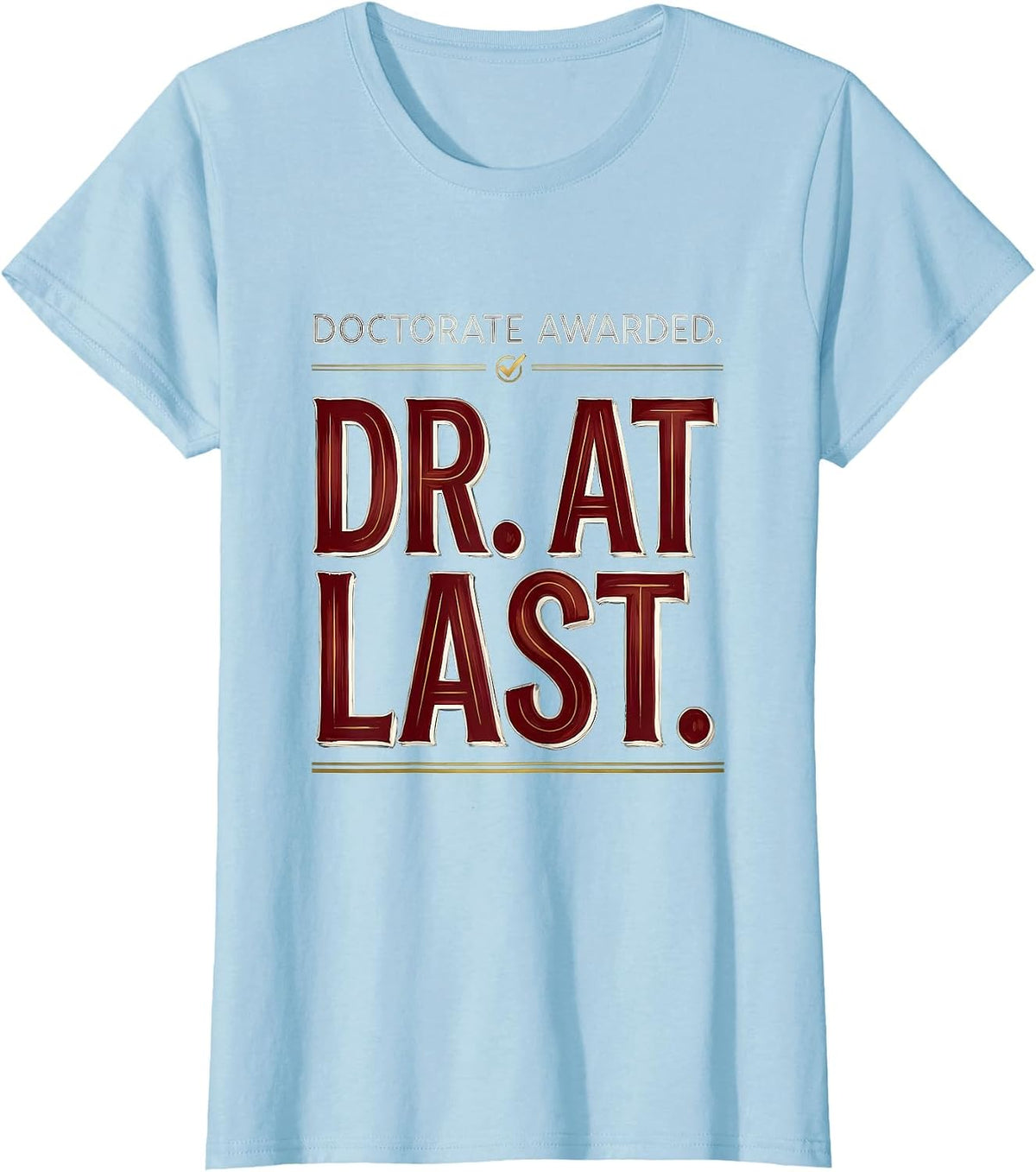 Women's Doctorate Awarded Dr At Last Funny PhD Graduate Gift T-Shirt - Baby Blue