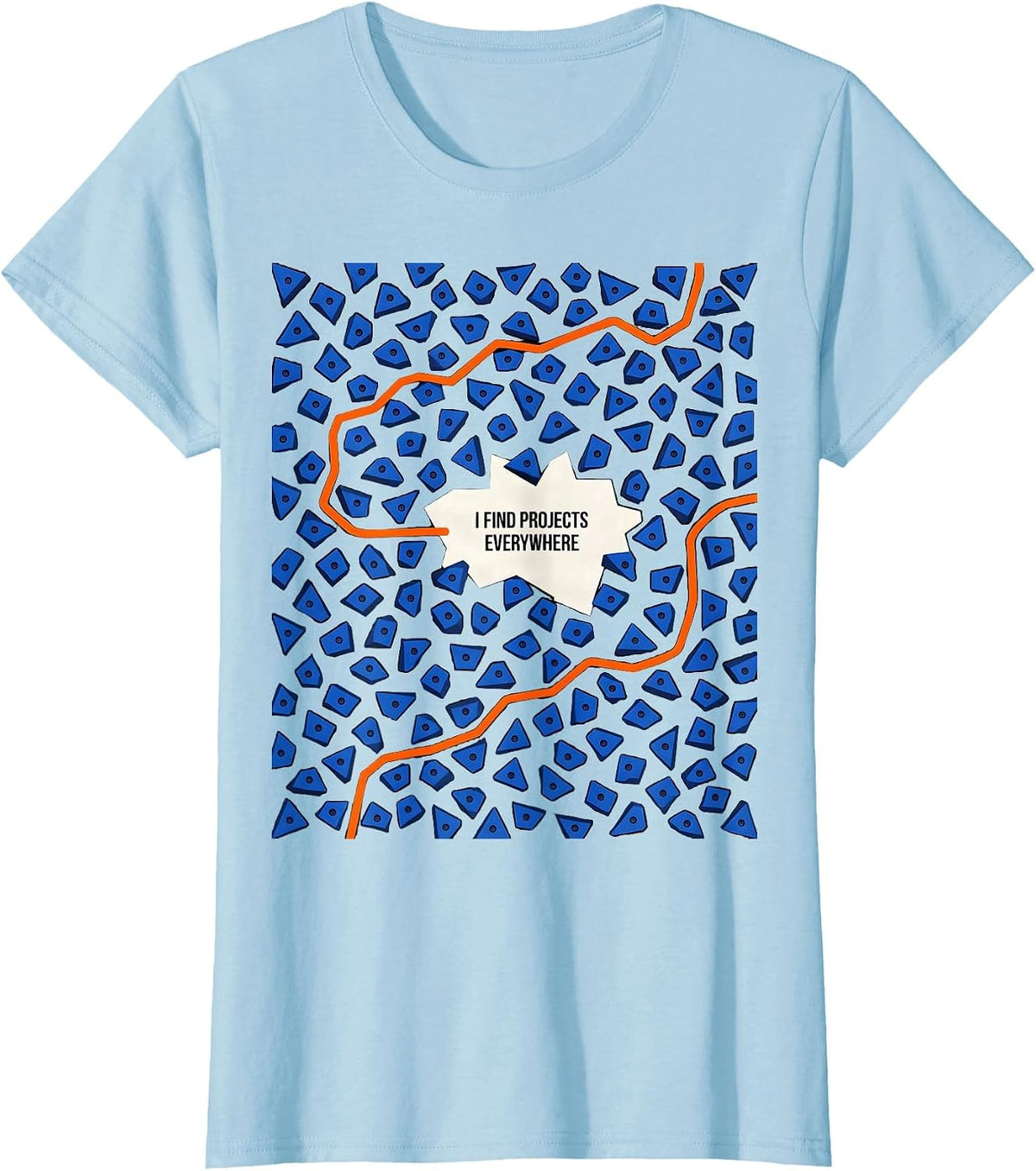 Women's I Find Projects Everywhere Funny Rock Climber Gift T-Shirt - Baby Blue