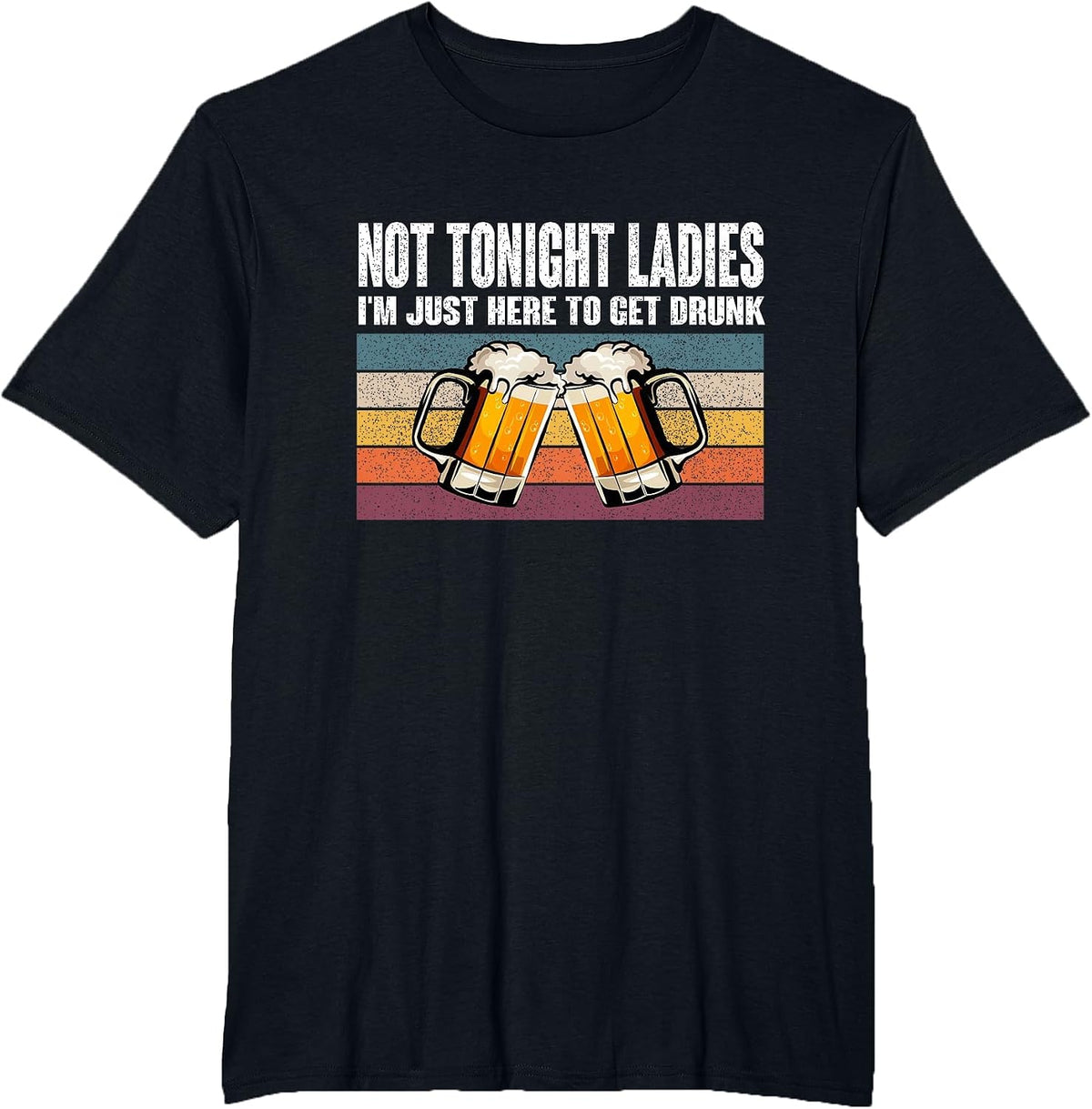 Retro Vintage Not Tonight Ladies I'm Just Here to Get Drunk T-Shirt - Black