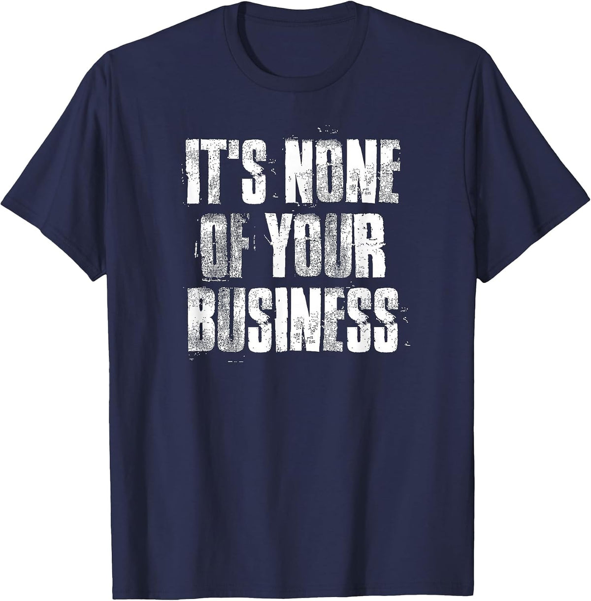 It's None of Your Business Inspirational Motivational T-Shirt - Navy Blue